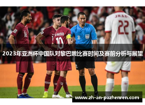 2023年亚洲杯中国队对黎巴嫩比赛时间及赛前分析与展望