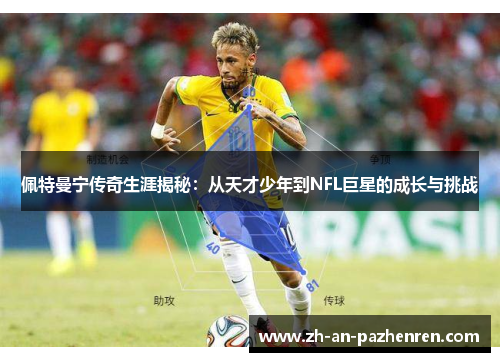 佩特曼宁传奇生涯揭秘：从天才少年到NFL巨星的成长与挑战