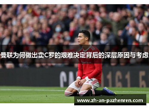 曼联为何做出卖C罗的艰难决定背后的深层原因与考虑 曼联为何做出卖C罗的艰难决定背后的深层原因与考虑