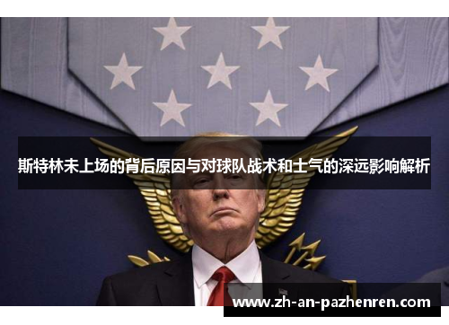 斯特林未上场的背后原因与对球队战术和士气的深远影响解析 斯特林未上场的背后原因与对球队战术和士气的深远影响解析