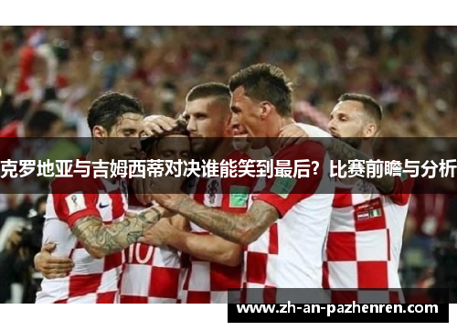 克罗地亚与吉姆西蒂对决谁能笑到最后？比赛前瞻与分析