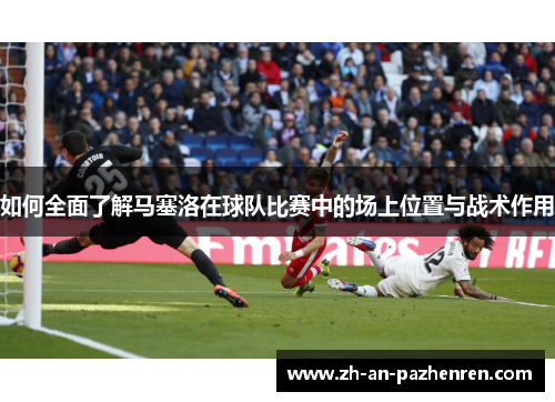 如何全面了解马塞洛在球队比赛中的场上位置与战术作用
