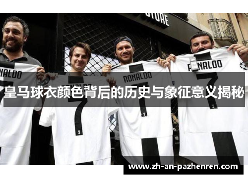 皇马球衣颜色背后的历史与象征意义揭秘 皇马球衣颜色背后的历史与象征意义揭秘