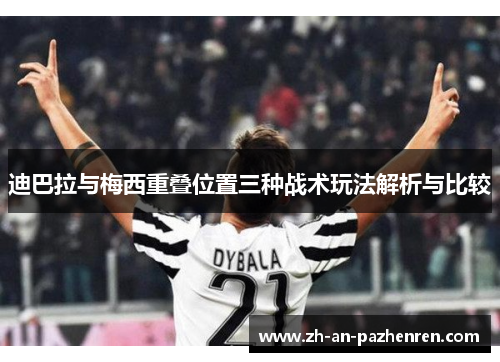 迪巴拉与梅西重叠位置三种战术玩法解析与比较 迪巴拉与梅西重叠位置三种战术玩法解析与比较