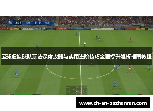 足球虚拟球队玩法深度攻略与实用进阶技巧全面提升解析指南教程 足球虚拟球队玩法深度攻略与实用进阶技巧全面提升解析指南教程