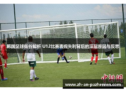 韩国足球低谷解析 U12比赛表现失利背后的深层原因与反思
