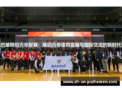 巴基斯坦青年联赛:推动青年体育发展与国际交流的新时代 巴基斯坦青年联赛:推动青年体育发展与国际交流的新时代