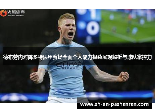 德布劳内对阵多特法甲赛场全面个人能力极致展现解析与球队掌控力